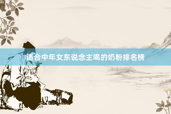 适合中年女东说念主喝的奶粉排名榜