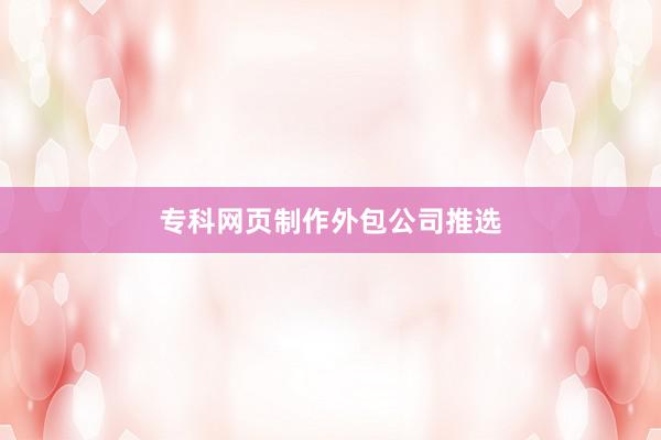 专科网页制作外包公司推选