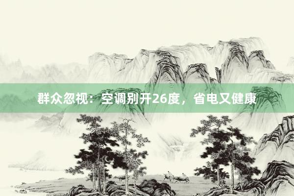 群众忽视：空调别开26度，省电又健康