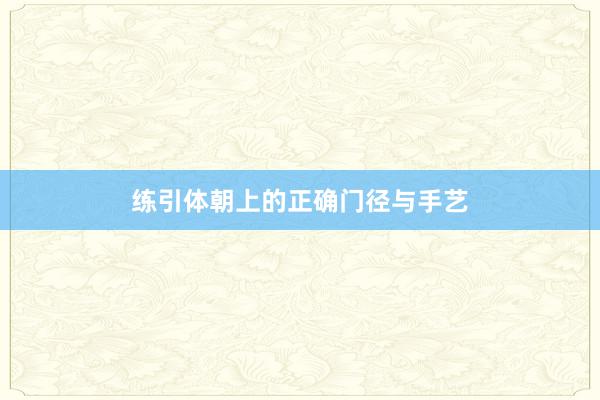 练引体朝上的正确门径与手艺